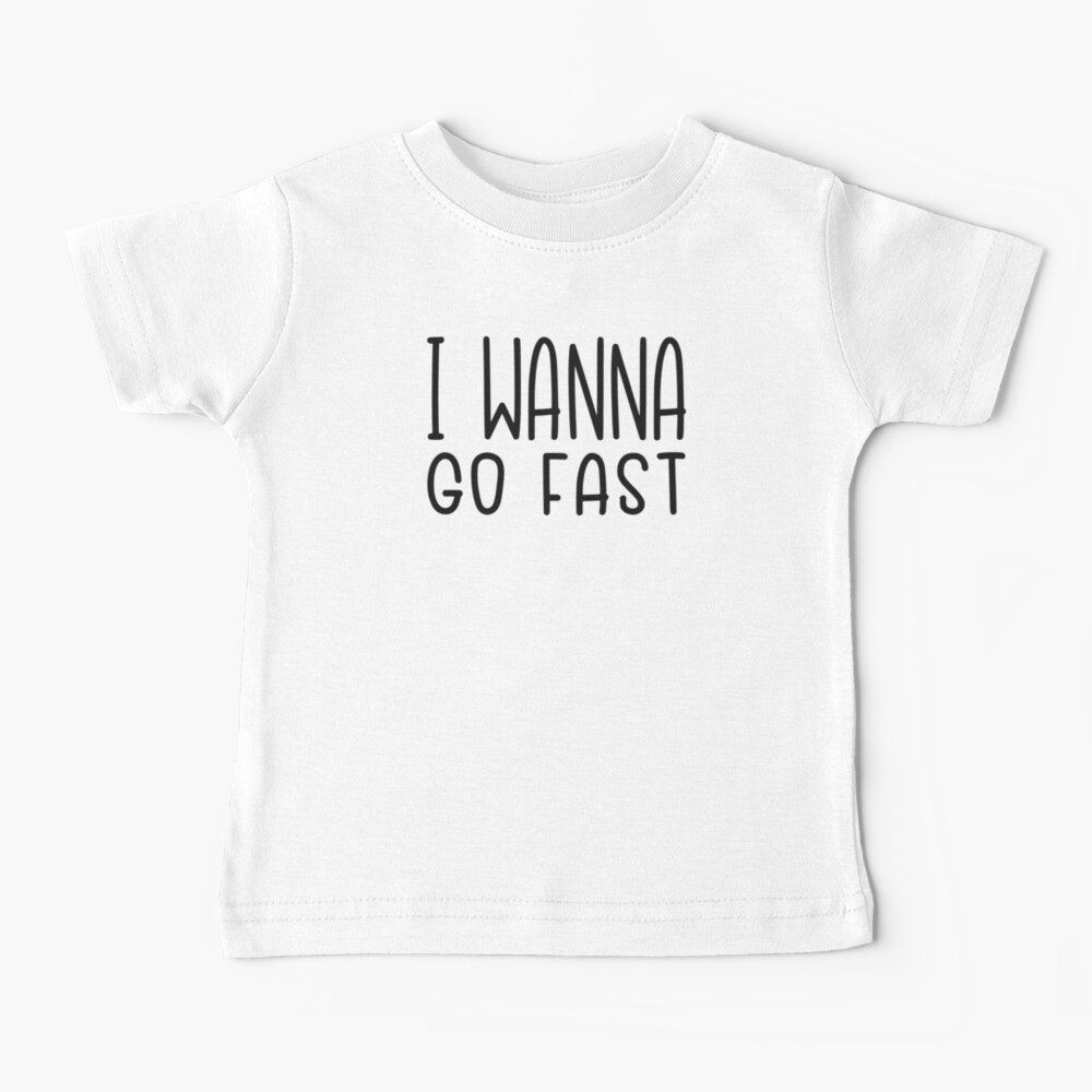 I Wanna Go Fast Baby T-Shirt
