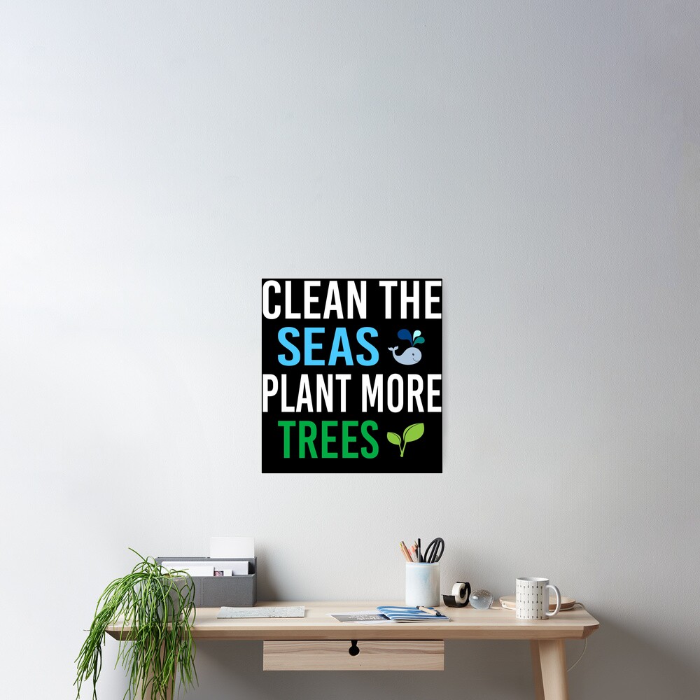 "Clean The Seas Plant More Trees" Poster for Sale by tgallaway1 Redbubble