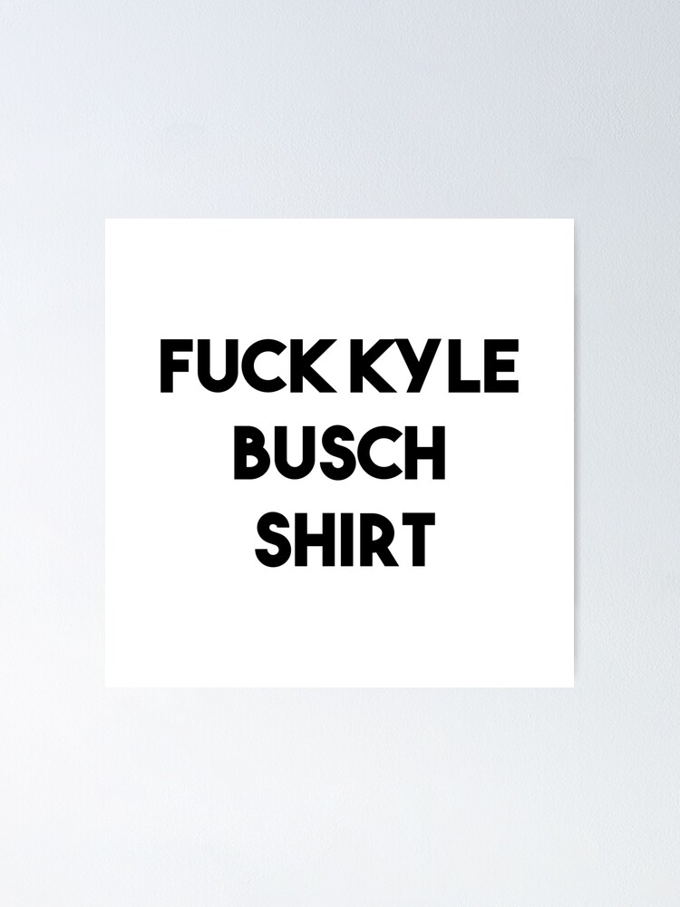 Fuck Kyle Busch Shirt Poster By Tarikelhamdi Redbubble - copy of copy of roblox shirt template transparent poster by tarikelhamdi redbubble