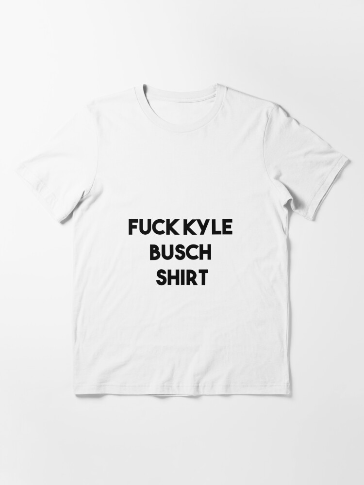 Fuck Kyle Busch Shirt T Shirt By Tarikelhamdi Redbubble - roblox shirt template transparent t shirt by tarikelhamdi redbubble