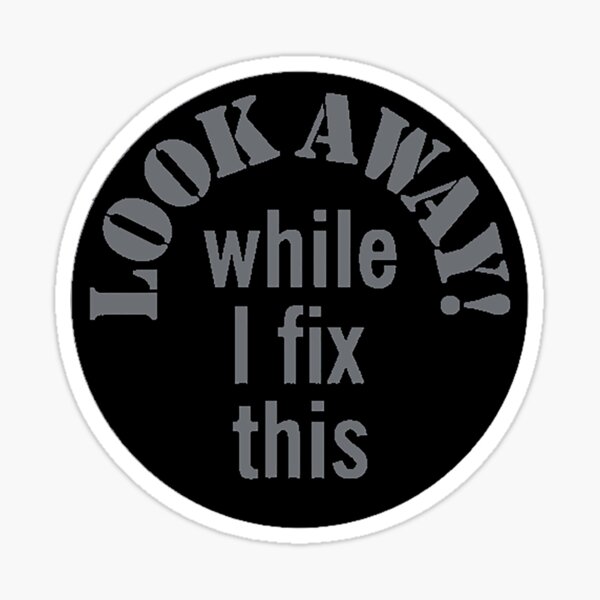 Look away while I fix with Sticker