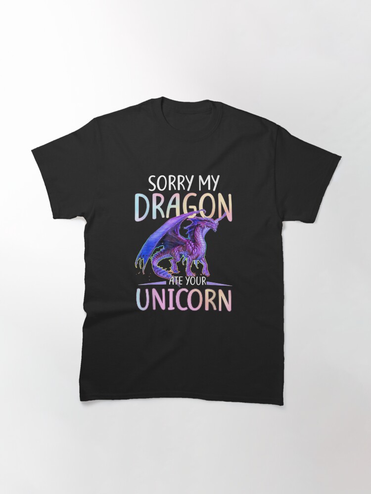Alternate view of Sorry My Dragon Ate Your Unicorn Funny Gift T Classic T-Shirt