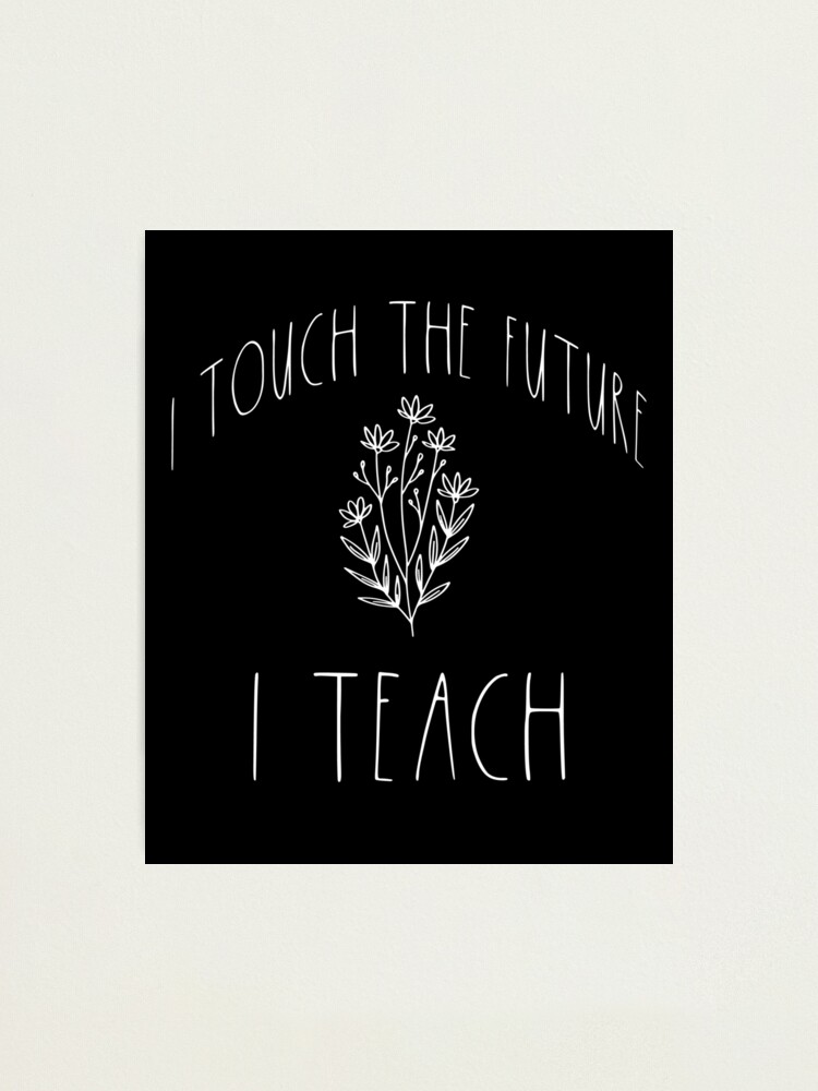 Alternate view of I Touch The Future I Teach Motivational teacher quote Photographic Print