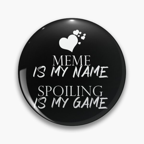 Item preview, Meme is my name! Spoiling is my game designed and sold by bourhen20.