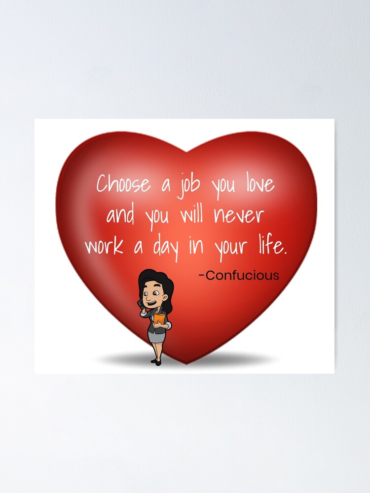 Choose A Job You Love And Never Work A Day In Your Life Poster By Slivsilva Redbubble