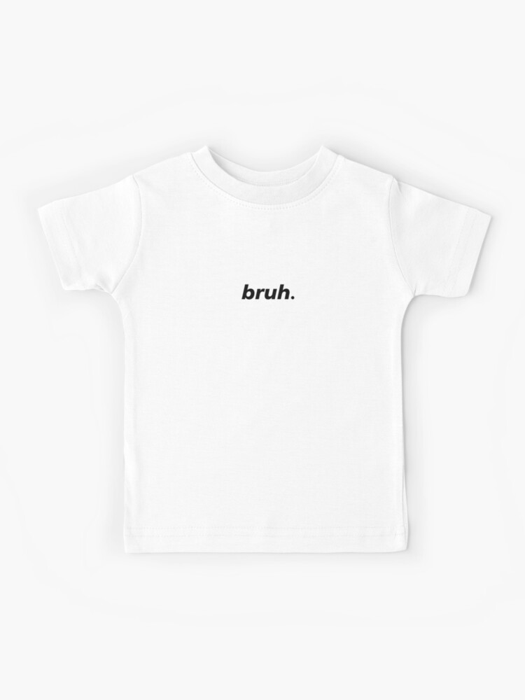 Bruh Kids T Shirt By Dinysaur Redbubble - bruh shirt roblox