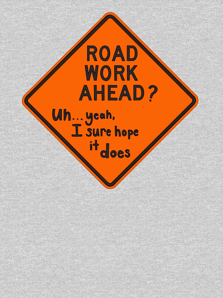 Road Work Ahead Uhyeah I Sure Hope It Does Pullover Sweatshirt