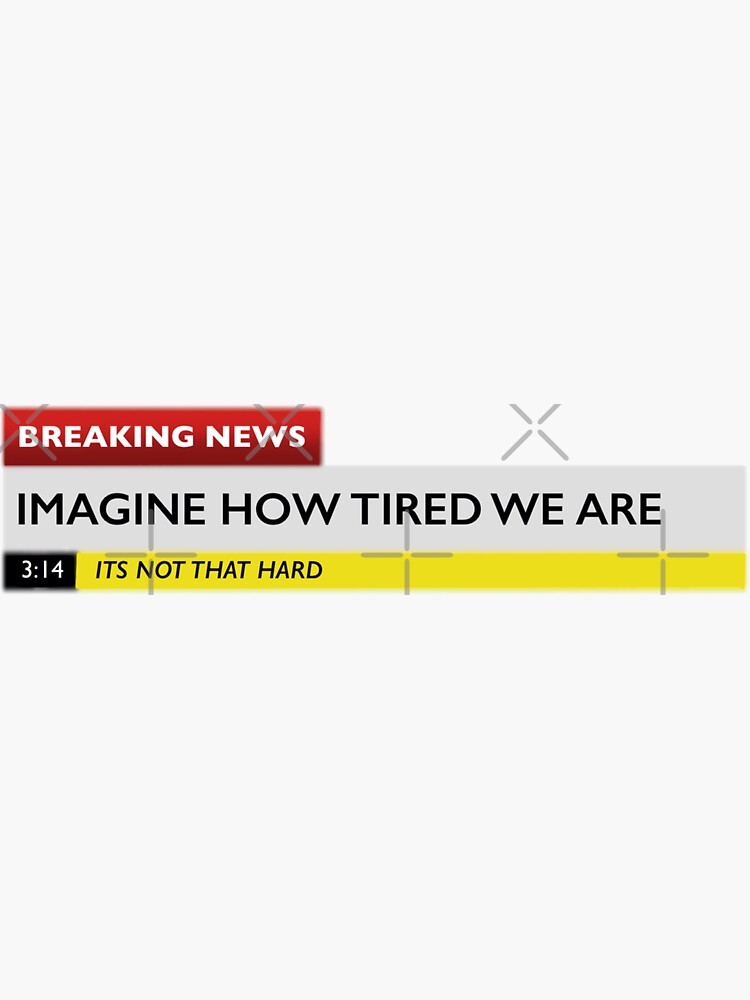 "IMAGINE HOW TIRED WE ARE // VSCO // MEME" Sticker for Sale by
