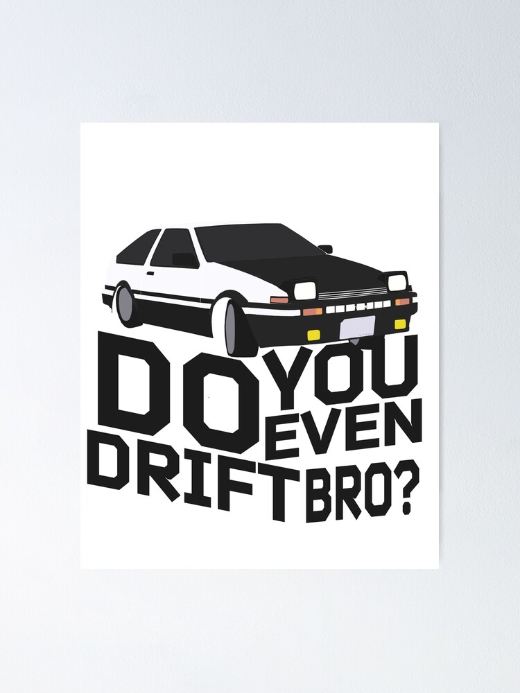 Do You Even Drift Bro Ae86 Initial D Takumi Fujiwara Anime Poster By Anvilgraphics Redbubble