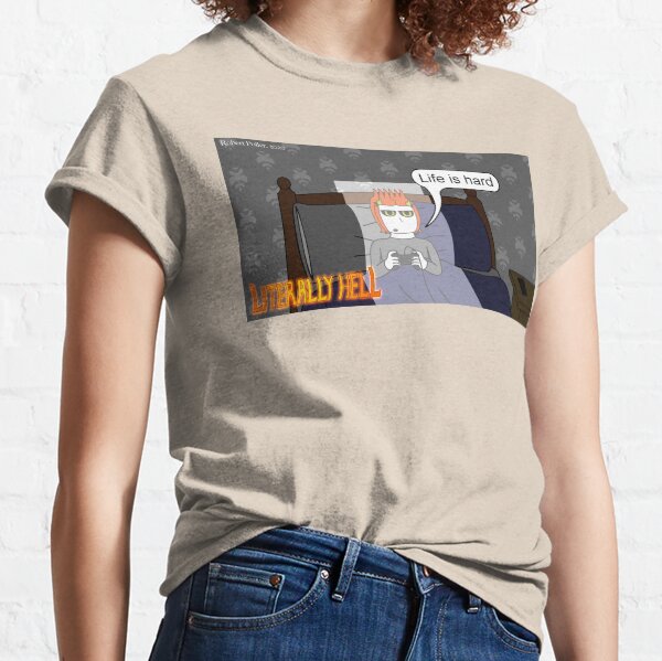 Literally Hell - Life is hard Classic T-Shirt