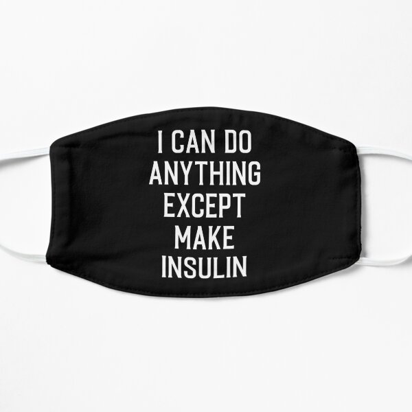 I Can Do Anything Except Make Insulin - Diabetes Flat Mask