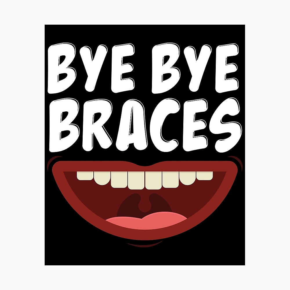 Bye Bye Braces Off Teeth Gift Graphic Poster By Jakehughes15 Redbubble