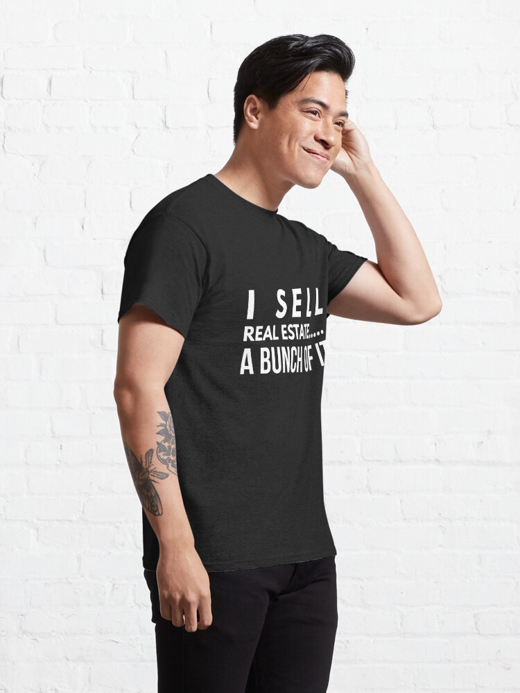 Discover I Sell Real Estate A Bunch Of It | Real Estate and Realtor Products Classic T-Shirt