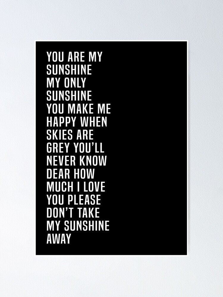 You Are My Sunshine My Only Sunshine You Make Me Happy Lyrics Quote Poster By Robinbegins Redbubble
