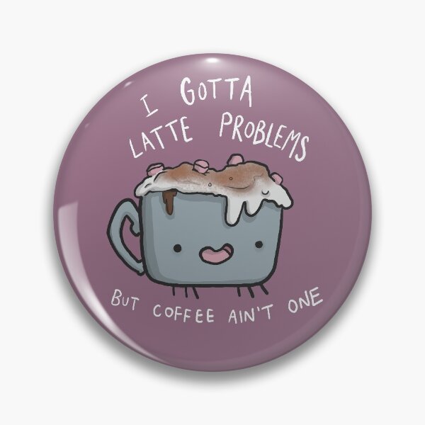 Item preview, Got a latte problems designed and sold by Uglybugsteph.