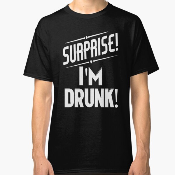 Surprise I'm Drunk Classic T-Shirt
