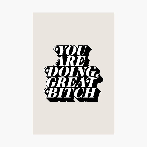 You Are Doing Great Bitch Photographic Print