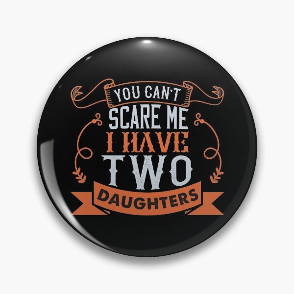Item preview, You Can't Scare Me I Have Two Daughters designed and sold by thegoodplan.