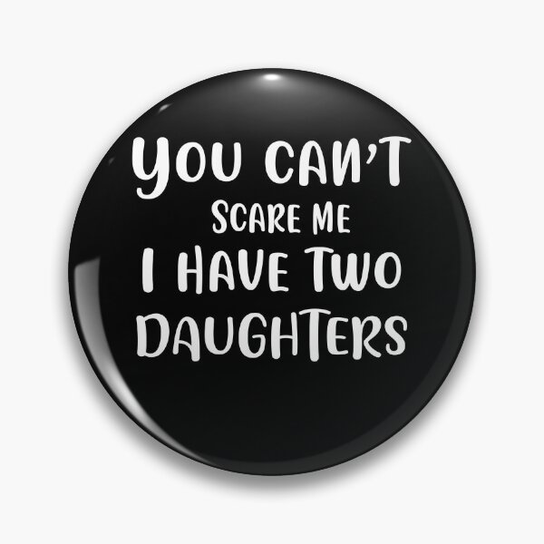 Item preview, You Can't Scare Me I Have Two Daughters designed and sold by thegoodplan.