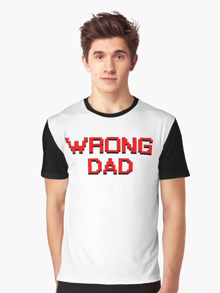 Wrong Dad T Shirt By Bonestore Redbubble