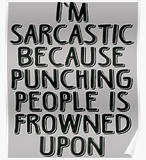 Sarcasm - Because Punching People is Frowned Upon Poster