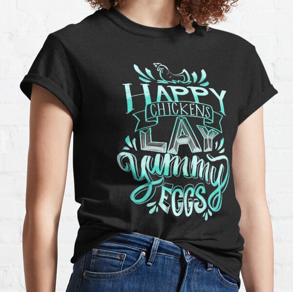 Happy Chickens Lay Yummy Eggs Classic T-Shirt