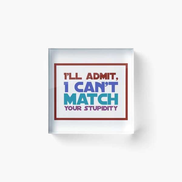 Item preview, I'll Admit, I Can't Match your Stupidity designed and sold by OfferHeat.