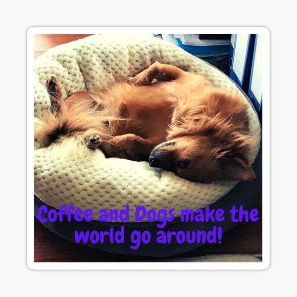 Coffee and Dogs make the world go around Sticker