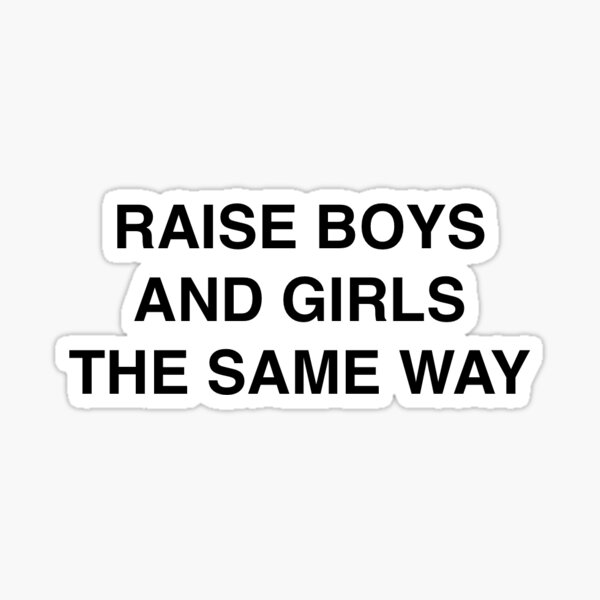 Raise Boys and Girls the Same Way Sticker