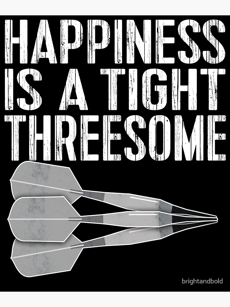 P Ster Happiness Is A Tight Threesome Dart Team De Brightandbold Redbubble