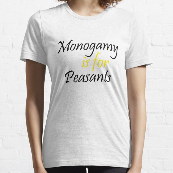 Monogamy is for Peasants Unisex T-Shirt Essential T-Shirt