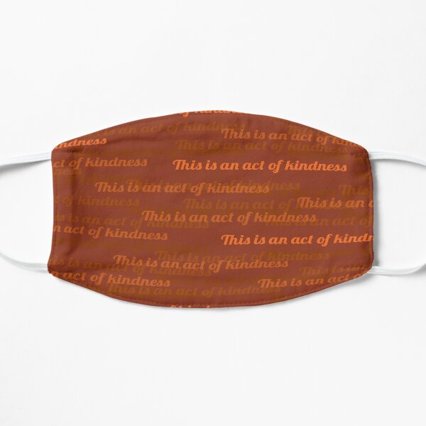 This is an Act of Kindness mask, cinnamon Flat Mask