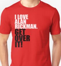 I love Alan Rickman. Get over it! Unisex T-Shirt