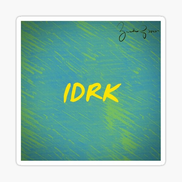 IDRK by Zack Gross Sticker