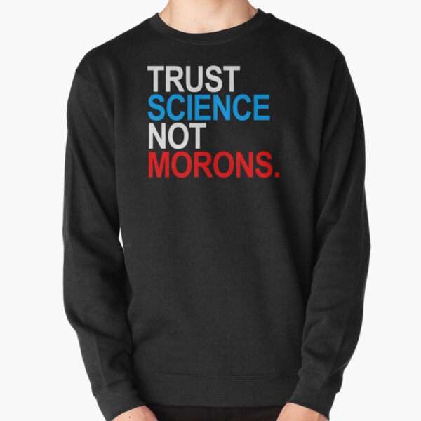 TRUST SCIENCE NOT MORONS (red white and blue) Pullover Sweatshirt