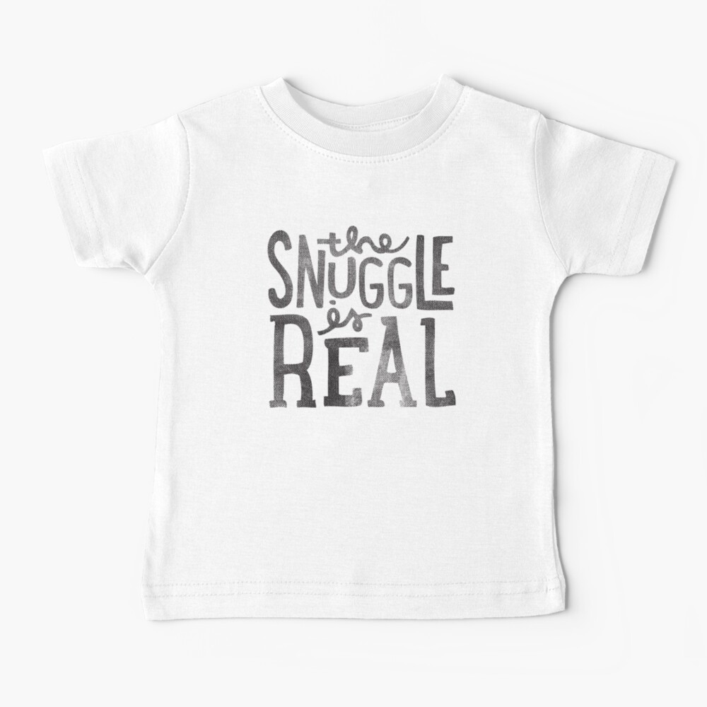 the SNUGGLE is REAL Baby T-Shirt
