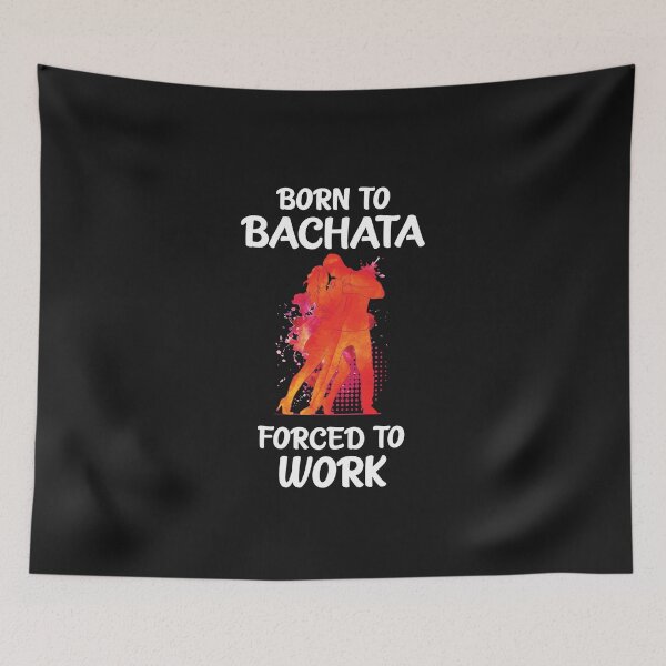 Item preview, Born to Bachata - Forced to Work designed and sold by Bododobird.