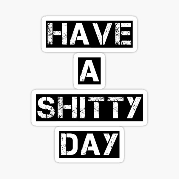 have-a-shitty-day-funny-day-enjoy-your-day-sticker-by