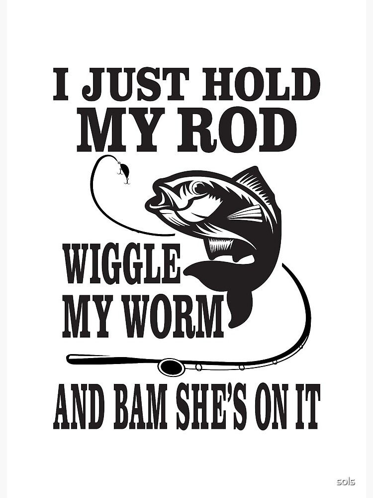  I Just Hold My Rod Wiggle My Worm and Bam She's On It Funny  Fishing Lure Hook, Gift for Fishing Lover, Men, Fisherman, Anniversary,  Christmas, Birthday : Sports & Outdoors