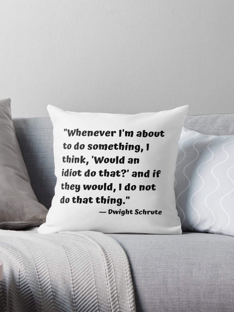 Whenever I m about to do something I think Would an idiot do that and if they would I do not do that thing. Dwight Schrute Pillow for Sale by cgrimpo