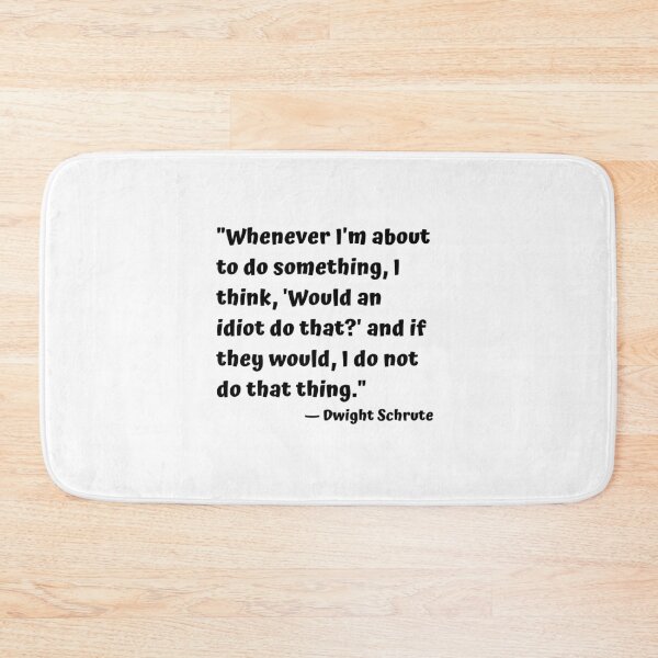 Item preview, "Whenever I'm about to do something, I think, 'Would an idiot do that?' and if they would, I do not do that thing." — Dwight Schrute designed and sold by cgrimpo.