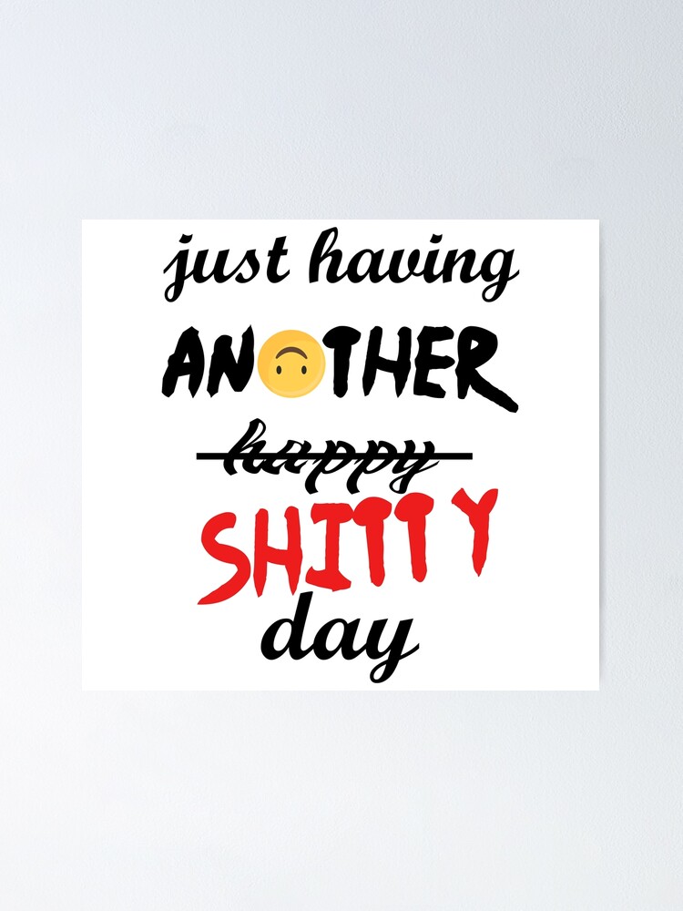 Have a shitty day, funny quotes, black and white, red, fathers,mothers,friends,gift Have a shitty day, funny quotes, black and white, red, fathers,mothers,friends,gift