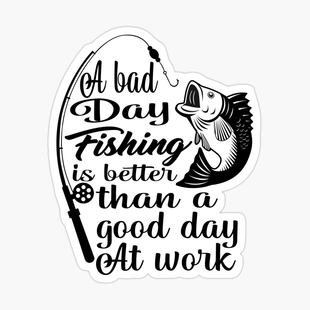 A Bad Day Fishing is better than a good day at work Funny Fishing