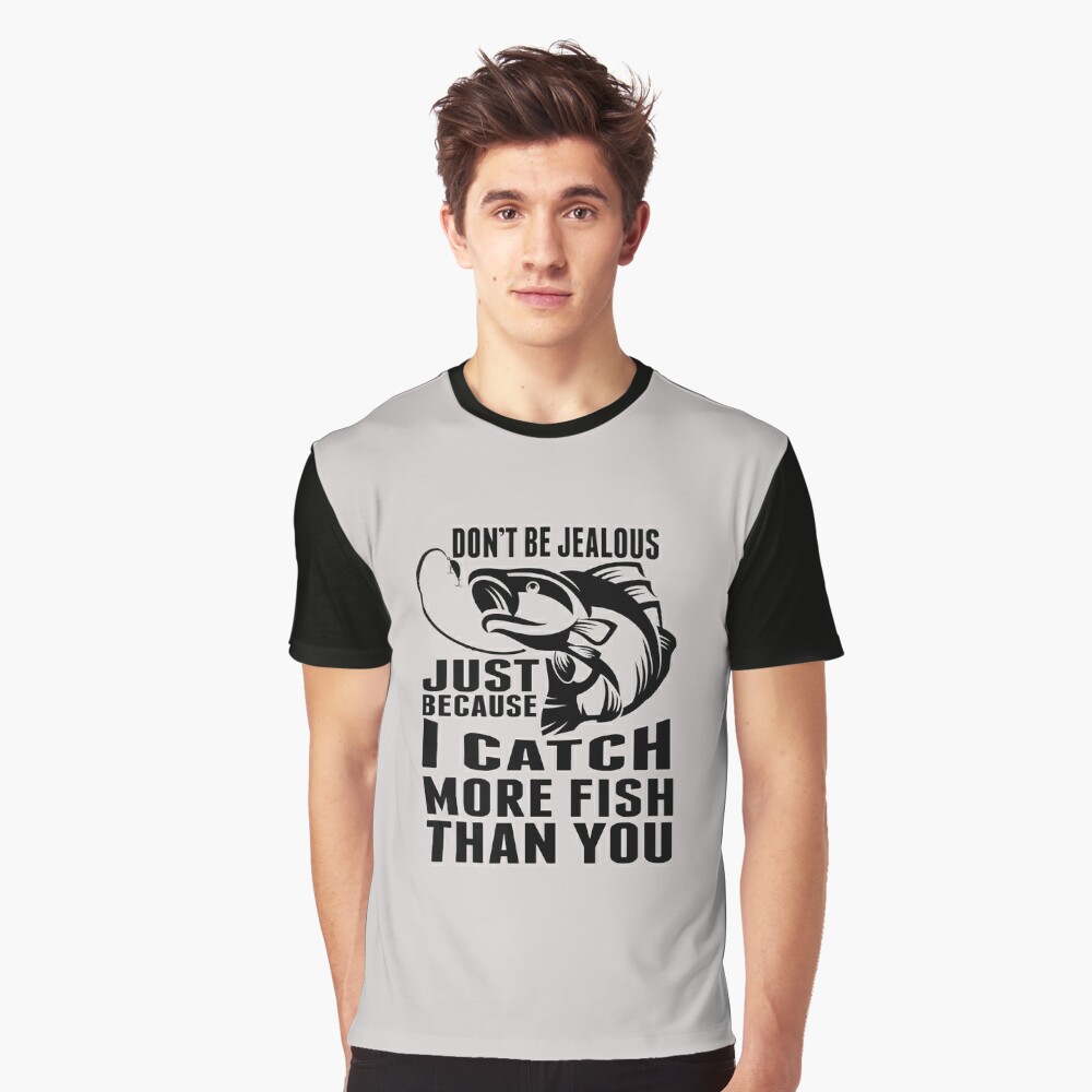 Fishing - Dont be jealous just because I catch more fish than you T-Shirt  by Jacob Zelazny - Pixels