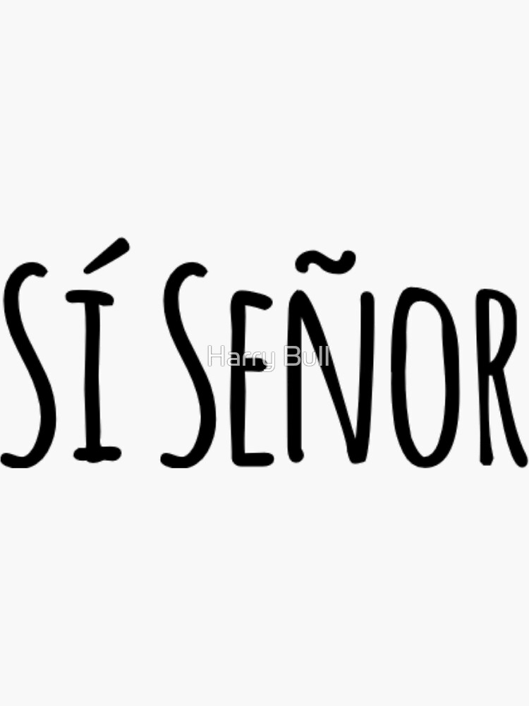 "Si Senor Yes Sir" Sticker by HarryBull Redbubble