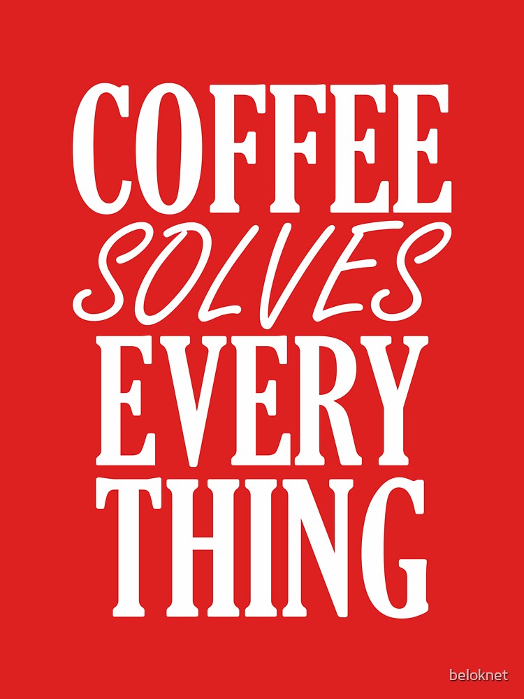 Coffee Solves Everything by beloknet