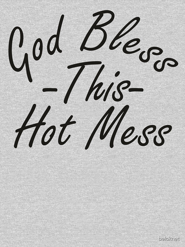 God Bless This Hot Mess by beloknet