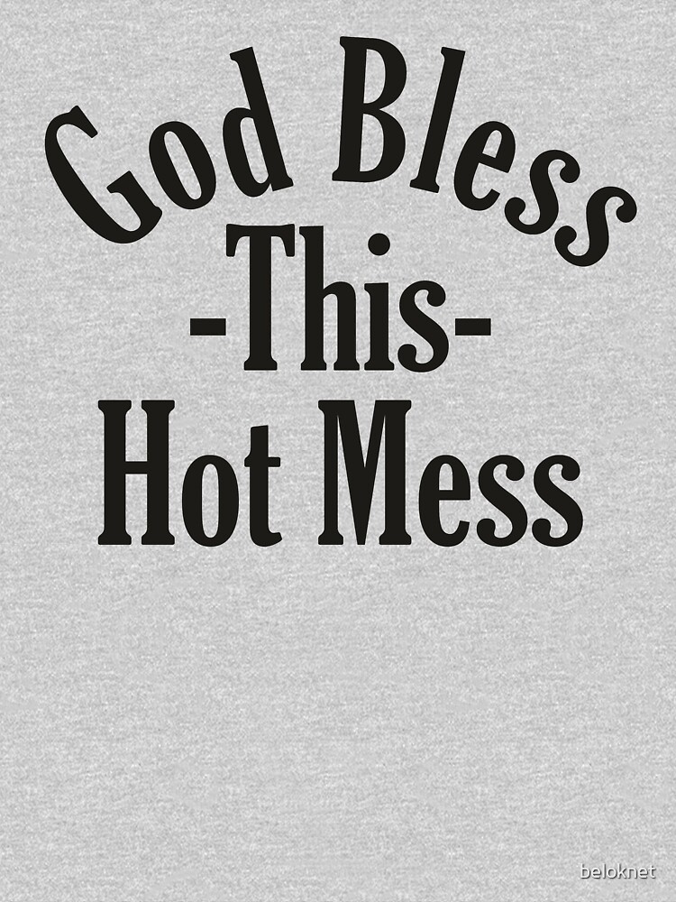 God Bless This Hot Mess by beloknet