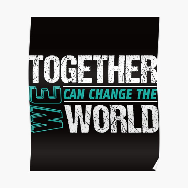 Together We Can Change The World Posters | Redbubble