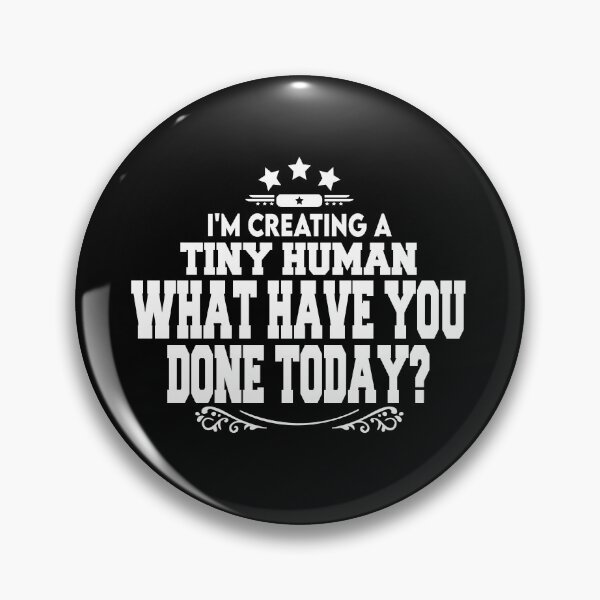 Item preview, i'm creating a	tiny human	what have you	done today? designed and sold by BAISSANE.